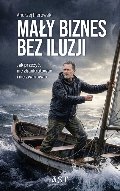 Okładka książki Mały biznes bez iluzji: Jak przeżyć, nie zbankrutować i nie zwariować - Andrzej Pierowski